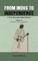 From Indus to Independence - A Trek Through Indian History: (Vol VI Medieval Deccan Kingdoms)
