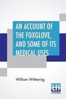An Account Of The Foxglove, And Some Of Its Medical Uses: With Practical Remarks On Dropsy, And Other Diseases