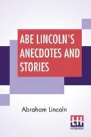 Abe Lincoln's Anecdotes And Stories: A Collection Of The Best Stories Told By Lincoln Which Made Him Famous As America'S Best Story Teller Compiled By R. D. Wordsworth