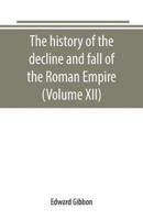 The history of the decline and fall of the Roman Empire (Volume XII)