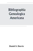 Bibliographia genealogica americana: an alphabetical index to American genealogies and pedigrees contained in state, county and town histories, printed genealogies, and kindred works