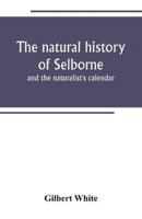 The natural history of Selborne : and the naturalist's calendar