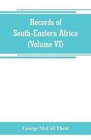 Records of South-Eastern Africa : collected in various libraries and archive departments in Europe (Volume VI)