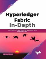 Hyperledger Fabric In-Depth: Learn, Build and Deploy Blockchain Using Hyperledger Fabric