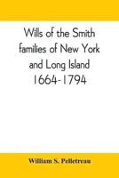 Wills of the Smith families of New York and Long Island, 1664-1794: careful abstracts of all the wills of the name of Smith recorded in New York, Jamaica, and Hempstead, prior to 1794, with genealogical and historical notes