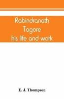 Rabindranath Tagore, his life and work