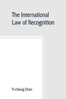 The international law of recognition, with special reference to practice in Great Britain and the United States