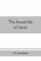 The sexual life of Japan : being an exhaustive study of the nightless city or the "History of the Yoshiwara Yūkwaku