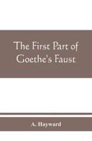 The first part of Goethe's Faust : together with the prose translation, notes and appendices of the late Abraham Hayward