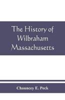 The history of Wilbraham, Massachusetts: Prepared in Connection with the Celebration of the one Hundred and Fiftieth Anniversary of the Incorporation of the Town June 15, 1913
