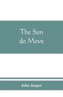 The sun do move : The celebrated theory of the sun's rotation around the earth
