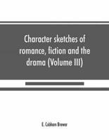 Character sketches of romance, fiction and the drama (Volume III)