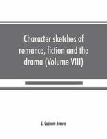 Character sketches of romance, fiction and the drama (Volume VIII)