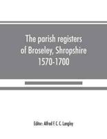 The parish registers of Broseley, Shropshire, 1570-1700