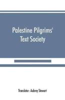 Palestine Pilgrims' Text Society: Itinerary from Bordeaux to Jerusalem, The Bordeaux Pilgrim (333 A.D.)
