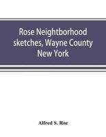 Rose neightborhood sketches, Wayne County, New York; with glimpses of the adjacent towns: Butler, Wolcott, Huron, Sodus, Lyons and Savannah