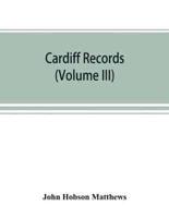 Cardiff records; being materials for a history of the county borough from the earliest times (Volume III)
