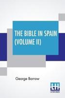 The Bible In Spain (Volume II): Or, The Journeys, Adventures, And Imprisonments Of An Englishman In An Attempt To Circulate The Scriptures In The Peninsula. A New Edition, With Notes And A Glossary, By Ulick Ralph Burke, Revised And Corrected By Herbert W