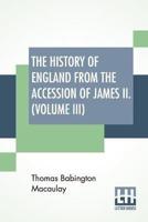 The History Of England From The Accession Of James II. (Volume III): With A Memoir By Rev. H. H. Milman In Volume I (In Five Volumes, Vol. III.)