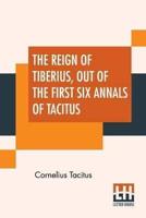 The Reign Of Tiberius, Out Of The First Six Annals Of Tacitus: With His Account Of Germany, And Life Of Agricola, Translated By Thomas Gordon, Edited By Arthur Galton