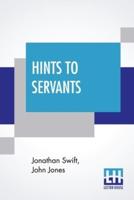 Hints To Servants: Being A Poetical And Modernised Version Of Dean Swift's Celebrated "Directions To Servants;" In Which Something Is Added To The Original Text, But Those Passages Are Omitted Which Cannot With Propriety Be Read Aloud In A Kitchen. By An 