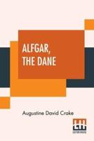 Alfgar, The Dane: Or The Second Chronicle Of Aescendune. A Tale Of The Days Of Edmund Ironside
