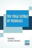 The Yoga Sutras Of Patanjali: "The Book Of The Spiritual Man" , An Interpretation By Charles Johnston