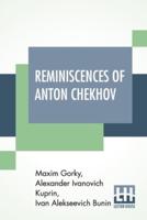 Reminiscences Of Anton Chekhov: Translated By S. S. Koteliansky And Leonard Woolf