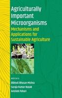 Agriculturally Important Microorganisms : Mechanisms And Applications For Sustainable Agriculture
