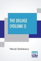 The Deluge (Volume I): An Historical Novel Of Poland, Sweden, And Russia. A Sequel To "With Fire And Sword." Authorized And Unabridged Translation From The Polish By Jeremiah Curtin. In Two Volumes - Vol. I. (Library Edition)