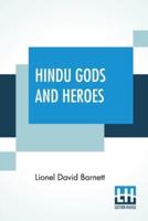 Hindu Gods And Heroes: Studies In The History Of The Religion Of India Edited By L. Cranmer-Byng, Dr. S. A. Kapadia