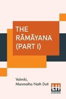 The Rāmāyana (Part I): Vol. I. - Bālakāndam, Vol. II. - Ayodhyākāndam. (Complete Set Of Seven Volumes In Three Parts, Part I.) Translated Into English Prose From The Original Sanskrit Of Valmiki. Edited By Manmatha Nath Dutt, M. A.