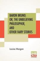 Baron Bruno; Or, The Unbelieving Philosopher, And Other Fairy Stories