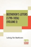 Beethoven's Letters (1790-1826) (Volume I): From The Collection Of Dr. Ludwig Nohl. Also His Letters To The Archduke Rudolph, Cardinal-Archbishop Of Olmütz, K.W., From The Collection Of Dr. Ludwig Ritter Von Köchel. Translated By Lady Wallace. (In Two Vol