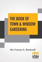 The Book Of Town & Window Gardening: Edited By Harry Roberts