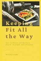 Keeping Fit All the Way : How to Obtain and Maintain Health, Strength and Efficiency