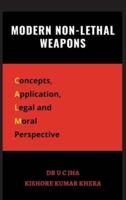 Modern Non-Lethal Weapons : Concepts, Application, Legal and Moral Perspective
