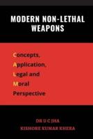 Modern Non-Lethal Weapons : Concepts, Application, Legal and Moral Perspective