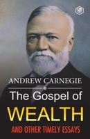 The Gospel of Wealth and Other Timely Essays