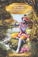 Fragrant Flowers at the Feet of My Flamboyant Flutist : Devotional Poems of Krishna