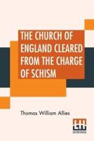 The Church Of England Cleared From The Charge Of Schism: Upon Testimonies Of Councils And Fathers Of The First Six Centuries.
