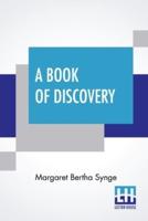 A Book Of Discovery: The History Of The World'S Exploration, From The Earliest Times To The Finding Of The South Pole