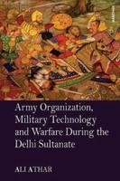 Army Organization, Military Technology and Warfare During the Delhi Sultanate