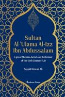 Sultan Al 'Ulama Al-Izz Ibn Abdussalam - A Great Muslim Jurist and Reformer of the 13th Century A.D