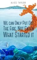 We Can Only Put Out The Fire, Not Catch What Started It.