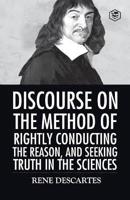 Discourse on the Method of Rightly Conducting the Reason And Seeking Truth in the Sciences