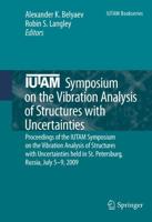 IUTAM Symposium on the Vibration Analysis of Structures with Uncertainties : Proceedings of the IUTAM Symposium on the Vibration Analysis of Structures with Uncertainties held in St. Petersburg, Russia, July 5-9, 2009