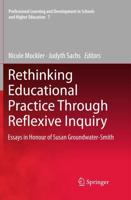 Rethinking Educational Practice Through Reflexive Inquiry : Essays in Honour of Susan Groundwater-Smith