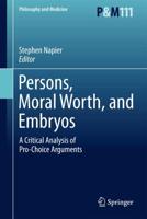 Persons, Moral Worth, and Embryos : A Critical Analysis of Pro-Choice Arguments