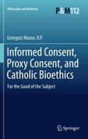 Informed Consent, Proxy Consent, and Catholic Bioethics : For the Good of the Subject